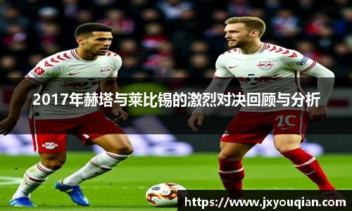 2017年赫塔与莱比锡的激烈对决回顾与分析