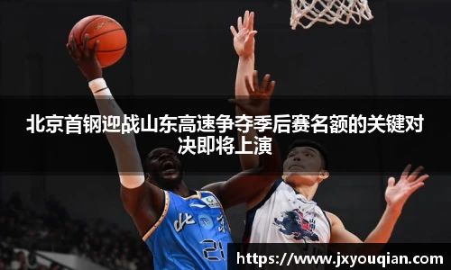 北京首钢迎战山东高速争夺季后赛名额的关键对决即将上演