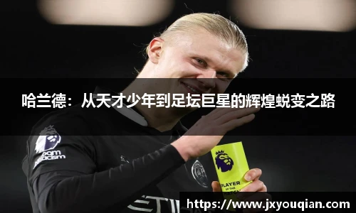 哈兰德：从天才少年到足坛巨星的辉煌蜕变之路