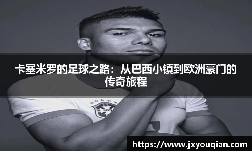 卡塞米罗的足球之路：从巴西小镇到欧洲豪门的传奇旅程